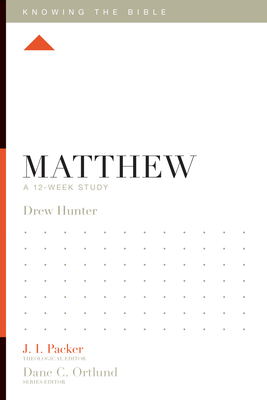 Matthew: A 12-Week Study - Hunter, Drew, and Packer, J I, Dr. (Editor), and Ortlund, Dane C (Editor)