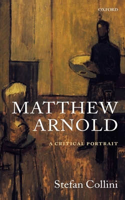 Matthew Arnold: A Critical Portrait - Collini, Stefan