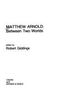 Matthew Arnold: Between Two Worlds