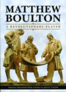 Matthew Boulton: A Revolutionary Player - Dick, Malcolm (Editor), and Clay, Richard (Editor)