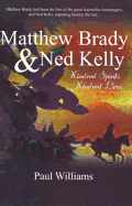 Matthew Brady & Ned Kelly: Kindred Spirits, Kindred Lives - Williams, Paul