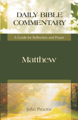 Matthew: Daily Bible Commentary: A Guide for Reflection and Prayer - Proctor, John