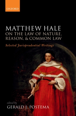 Matthew Hale: On the Law of Nature, Reason, and Common Law: Selected Jurisprudential Writings - Postema, Gerald J. (Editor)