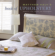 Matthew Haly's Book of Upholstery: Projects, Tips, Tricks, and Techniques