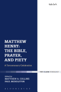 Matthew Henry: The Bible, Prayer, and Piety: A Tercentenary Celebration