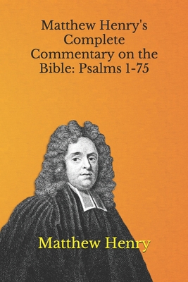 Matthew Henry's Complete Commentary on the Bible: Psalms 1-75 - Henry, Matthew
