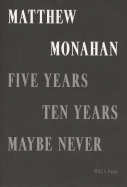 Matthew Monahan: Five Years, Ten Years, Maybe Never: Moca Focus