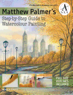 Matthew Palmer's Step-by-Step Guide to Watercolour Painting
