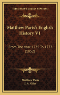 Matthew Paris's English History V1: From the Year 1235 to 1273 (1852)
