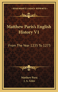 Matthew Paris's English History V1: From the Year 1235 to 1273