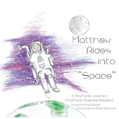 Matthew Rides into "Space": A Firsthand Look Into Childhood Absence Epilepsy - Rutley, Erika