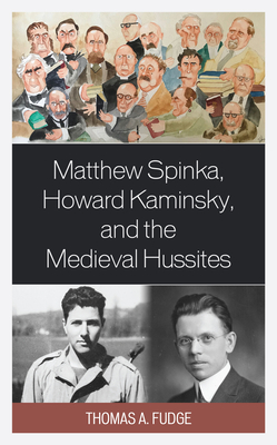 Matthew Spinka, Howard Kaminsky, and the Future of the Medieval Hussites - Fudge, Thomas A