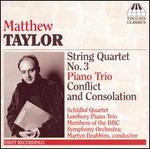 Matthew Taylor: String Quartet No. 3; Piano Trio; Conflict and Consolation - BBC Symphony Orchestra; Lowbury Piano Trio; Schidlof Quartet; Martyn Brabbins (conductor)