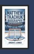 Matthew Tkachuk Biography: THE GRIT, GOALS, AND GLORY OF AN NHL LEGEND: The Journey of a Fearless NHL Superstar and Champion on Ice