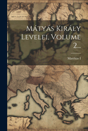 Matyas Kiraly Levelei, Volume 2...