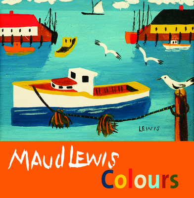 Maud Lewis Colours - Laramee-Jones, Shanda, and McDougall, Carol
