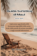 Maui: Guida turistica di Maui 2024-2025: Esplorazione approfondita delle destinazioni imperdibili, della cucina locale, delle pratiche di turismo sostenibile, e viaggi essenziali Informazioni