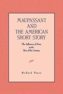 Maupassant and the American Short Story: The Influence of Form at the Turn of the Century - Fusco, Richard