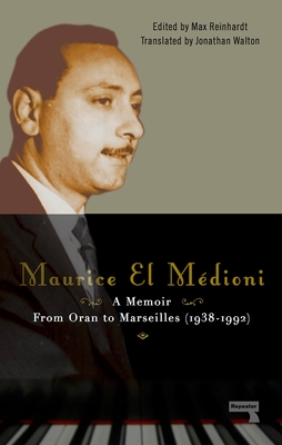 Maurice El Mdioni - A Memoir: From Oran to Marseilles (1936-1990) - El MDIONI, Maurice, and Reinhardt, Max (Editor), and Walton, Jonathan (Foreword by)