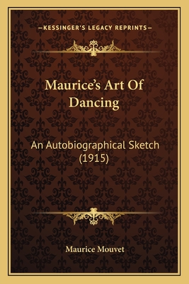 Maurice's Art of Dancing: An Autobiographical Sketch (1915) - Mouvet, Maurice