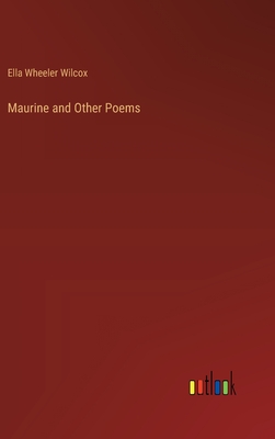 Maurine and Other Poems - Wilcox, Ella Wheeler