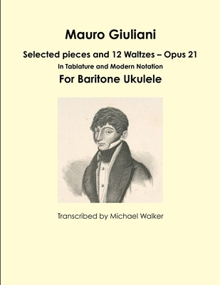 Mauro Giuliani: Selected pieces and 12 Waltzes - Opus 21 In Tablature and Modern Notation For Baritone Ukulele - Walker, Michael