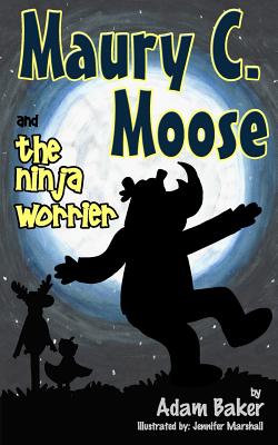 Maury C. Moose and The Ninja Worrier - Baker, Adam