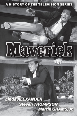Maverick: A History of the Television Series - Alexander, Linda, and Thompson, Steven, and Grams, Martin