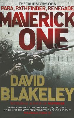 Maverick One: The True Story of a Para, Pathfinder, Renegade - Blakeley, David