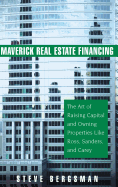 Maverick Real Estate Financing: The Art of Raising Capital and Owning Properties Like Ross, Sanders and Carey