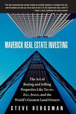 Maverick Real Estate Investing: The Art of Buying and Selling Properties Like Trump, Zell, Simon, and the World's Greatest Land Owners - Bergsman, Steve