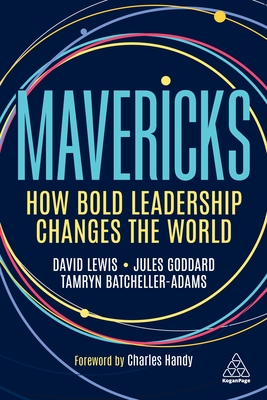 Mavericks: How Bold Leadership Changes the World - Lewis, David Giles, and Goddard, Jules, and Batcheller-Adams, Tamryn