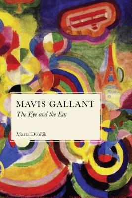 Mavis Gallant: The Eye and the Ear - Dvorak, Marta