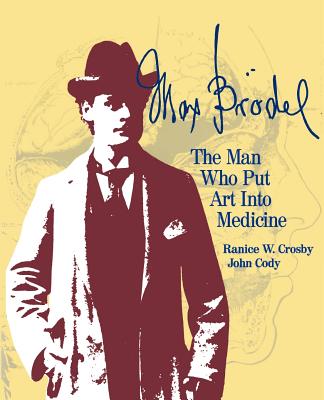 Max Brdel: The Man Who Put Art Into Medicine - Crosby, Ranice W, and Cody, John