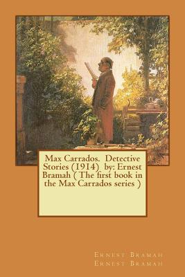 Max Carrados. Detective Stories (1914) by: Ernest Bramah ( The first book in the Max Carrados series ) - Ernest Bramah, Ernest Bramah