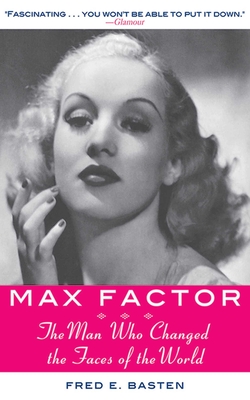 Max Factor: The Man Who Changed the Faces of the World - Basten, Fred E