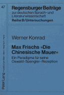 Max Frisch Die Chinesische Mauer?: Ein Paradigma Fuer Seine Oswald-Spengler-Rezeption