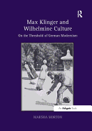 Max Klinger and Wilhelmine Culture: On the Threshold of German Modernism