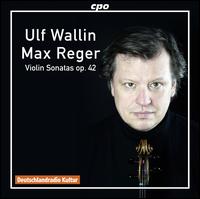 Max Reger: Violin Sonatas Op. 42 - Ulf Wallin (violin)