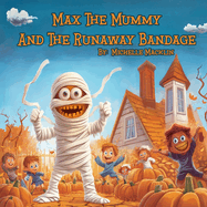 Max The Mummy And The Runaway Bandage: A Halloween Adventure