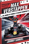 Max Verstappen - The Journey of Formula 1's Boldest Champion: Speed, Passion, and Record-Breaking Victories