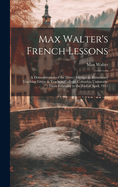 Max Walter's French Lessons: A Demonstration of the Direct Method in Elementary Teaching Given at Teachers College, Columbia University, From February to the End of April, 1911