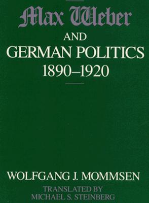 Max Weber and German Politics, 1890-1920 - Mommsen, Wolfgang J