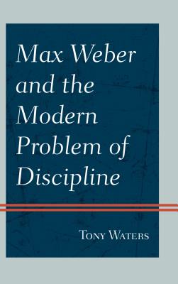 Max Weber and the Modern Problem of Discipline - Waters, Tony