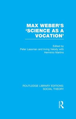 Max Weber's 'Science as a Vocation' (Rle Social Theory) - Lassman, Peter (Editor), and Velody, Irving (Editor), and Martins, Herminio (Editor)