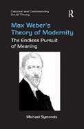 Max Weber's Theory of Modernity: The Endless Pursuit of Meaning