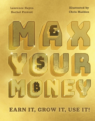 Max Your Money: Earn It, Grow It, Use It! - Hayes, Laurence, and Provest, Rachel