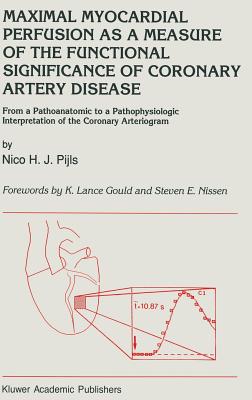 Maximal Myocardial Perfusion as a Measure of the Functional Significance of Coronary Artery Disease: From a Pathoanatomic to a Pathophysiologic Interpretation of the Coronary Arteriogram - Pijls, N H