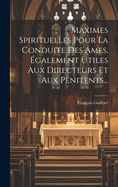 Maximes Spirituelles Pour La Conduite Des mes, galement Utiles Aux Directeurs Et Aux Pnitents...