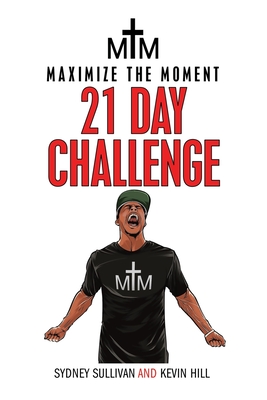 Maximize the Moment 21 Day Challenge - Sullivan, Sydney, and Hill, Kevin